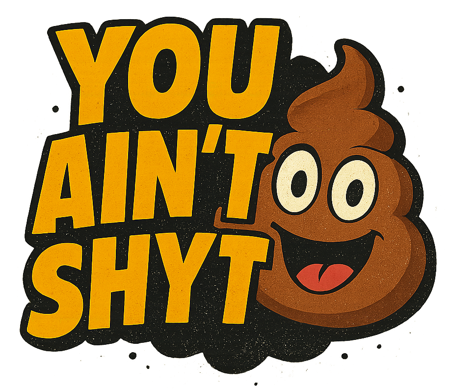 YOU AIN’T SHYT